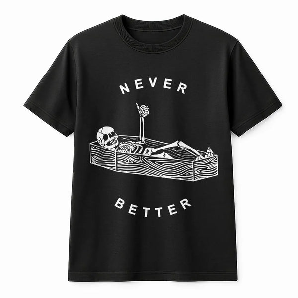 Never Better Skeleton T-Shirt | Funny Sarcastic Coffin Graphic | Premium Soft Cotton | Gothic Humor Clothing Gift