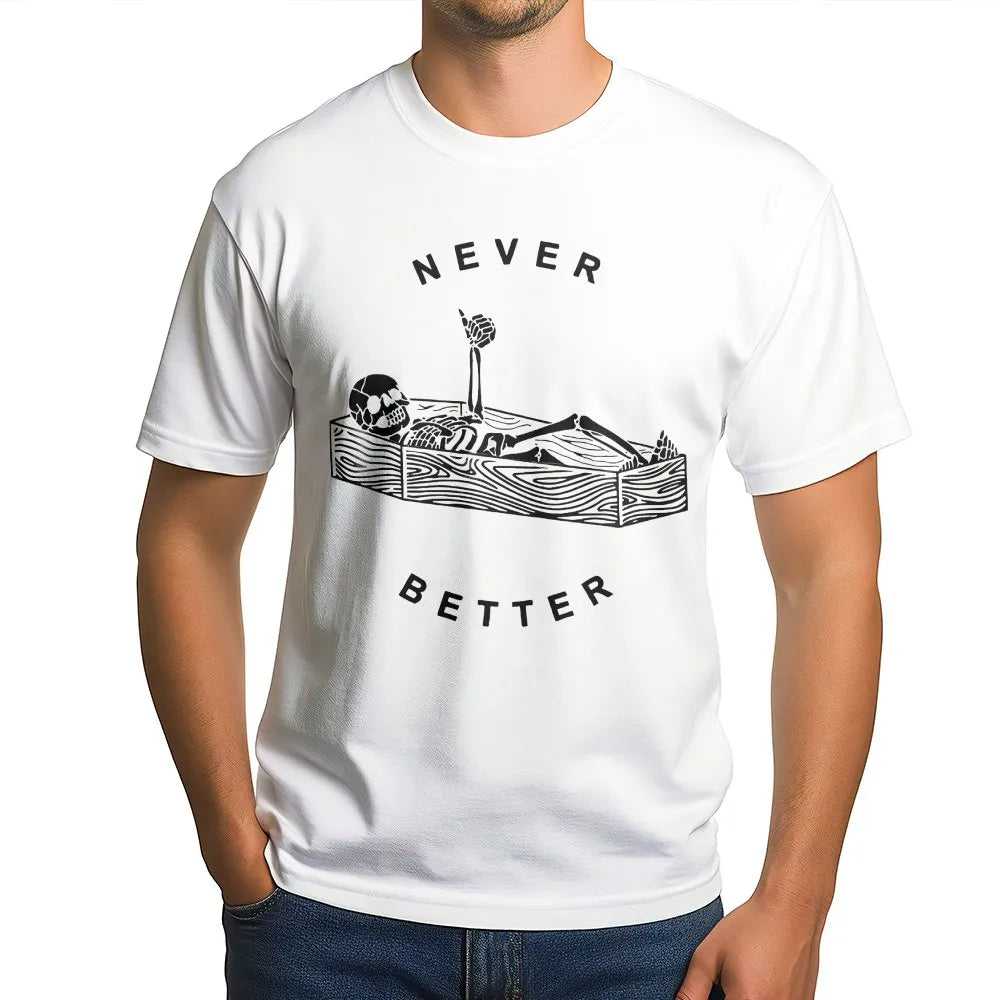 Never Better Skeleton T-Shirt | Funny Sarcastic Coffin Graphic | Premium Soft Cotton | Gothic Humor Clothing Gift