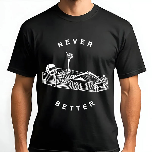 Never Better Skeleton T-Shirt | Funny Sarcastic Coffin Graphic | Premium Soft Cotton | Gothic Humor Clothing Gift